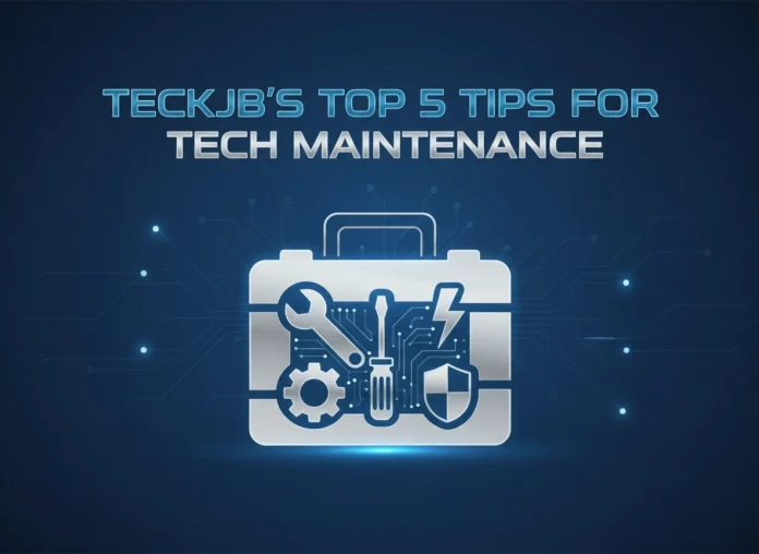 Teckjb’s Top 5 Tips for Tech Maintenance