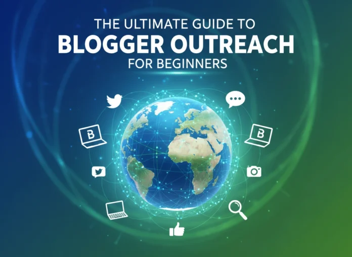 The Ultimate Guide to Blogger Outreach for Beginners