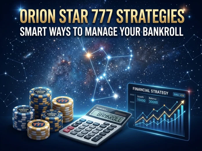 Orion Star 777 Strategies: Smart Ways to Manage Your Bankroll
